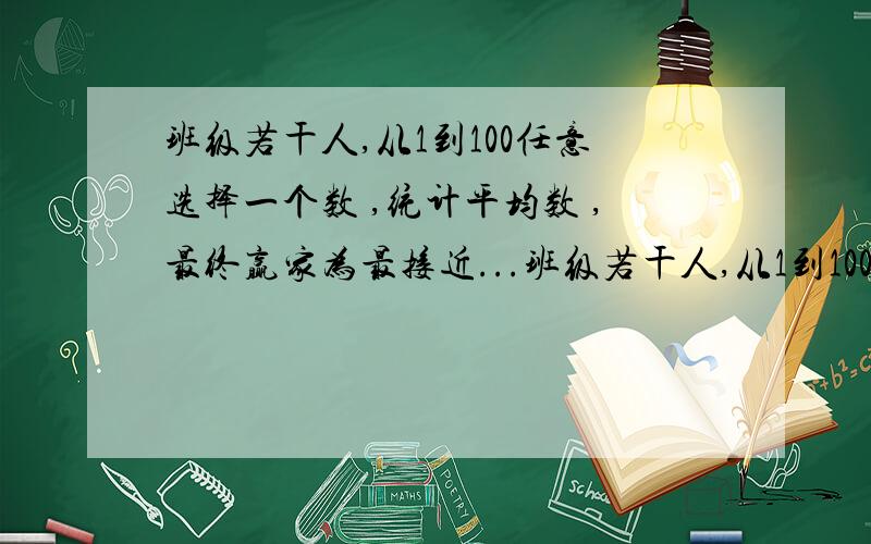 班级若干人,从1到100任意选择一个数 ,统计平均数 ,最终赢家为最接近...班级若干人,从1到100任意选择一个数 ,统计平均数 ,最终赢家为最接近平均数三分之二的同学.问,作为你,选择多少才会赢?