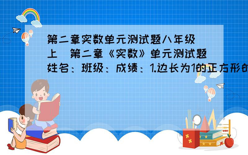 第二章实数单元测试题八年级（上）第二章《实数》单元测试题姓名：班级：成绩：1.边长为1的正方形的对角线长是（ ）A.整数 B.分数 C.有理数 D.不是有理数2.在下列各数中是无理数的有( )