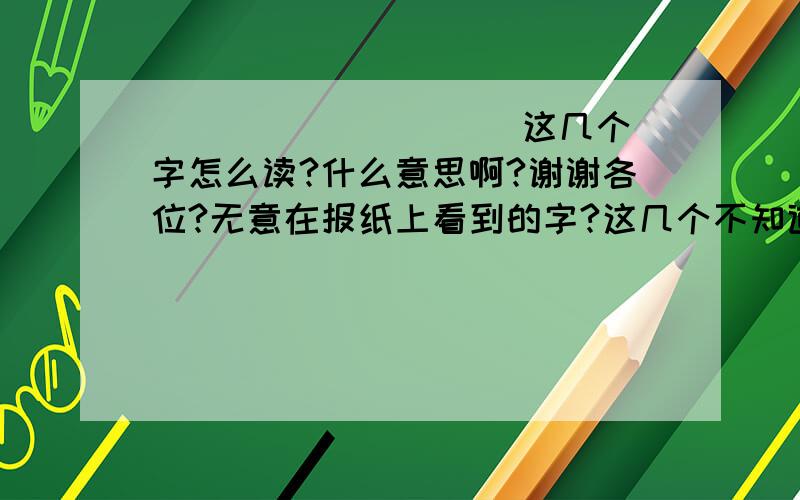 ``羴 犇驫麤鱻`` 这几个字怎么读?什么意思啊?谢谢各位?无意在报纸上看到的字?这几个不知道怎么读?什么意思?谢谢各位帮忙!