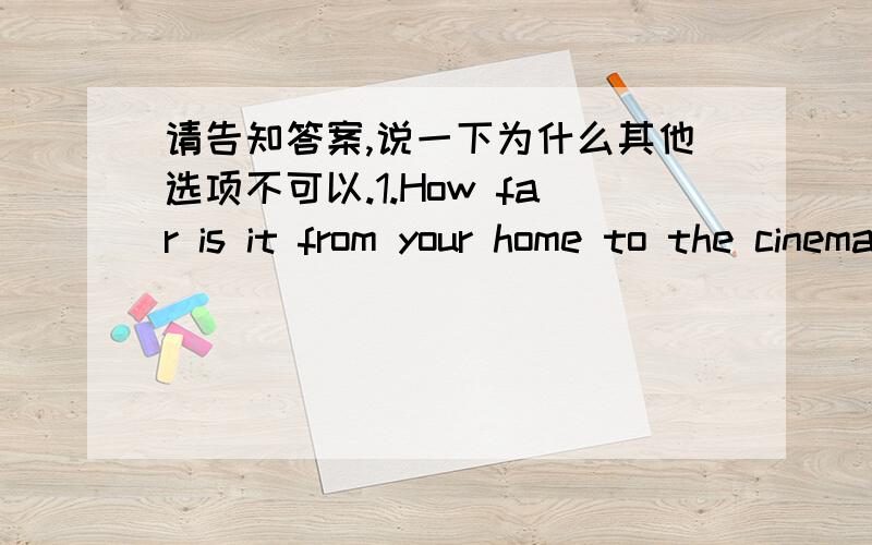 请告知答案,说一下为什么其他选项不可以.1.How far is it from your home to the cinema?A.It's 10 minutes far.B.It's 10 minutes' walk.C.It's 10 minutes away.D.It's 10 minutes long.2.His school is 20 kilometers ____from my school but we m