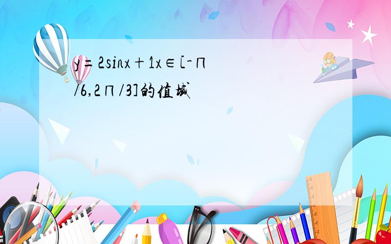 y=2sinx+1x∈[-∏/6,2∏/3]的值域