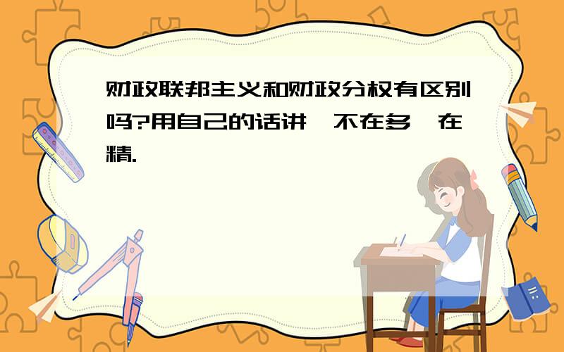 财政联邦主义和财政分权有区别吗?用自己的话讲,不在多,在精.