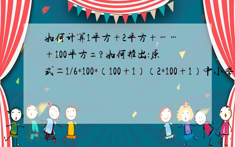 如何计算1平方+2平方+……+100平方=?如何推出：原式＝1/6*100*（100+1）（2*100+1）中小学的知识推不出就用高中的知识