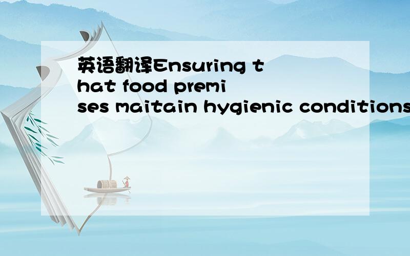 英语翻译Ensuring that food premises maitain hygienic conditions and folow hygiene rules regarding equipment,food waste,water supply.