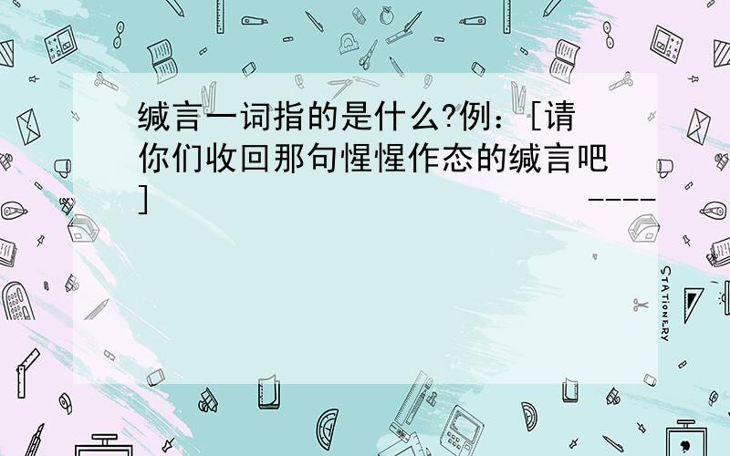 缄言一词指的是什么?例：[请你们收回那句惺惺作态的缄言吧]                         ----