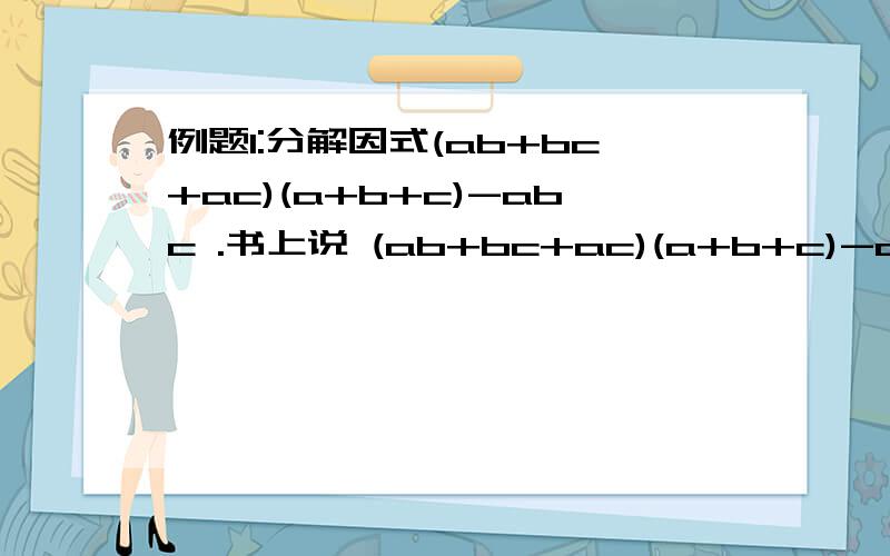 例题1:分解因式(ab+bc+ac)(a+b+c)-abc .书上说 (ab+bc+ac)(a+b+c)-abc 是三次齐次对称式,【我的问题是：三次是如何算来的,请指教!】劳驾!