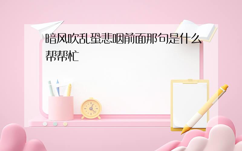 暗风吹乱蛩悲咽前面那句是什么帮帮忙