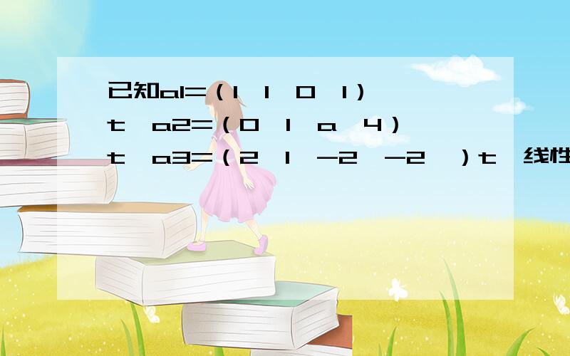 已知a1=（1,1,0,1）t,a2=（0,1,a,4）t,a3=（2,1,-2,-2,）t,线性相关则a=?定理几,