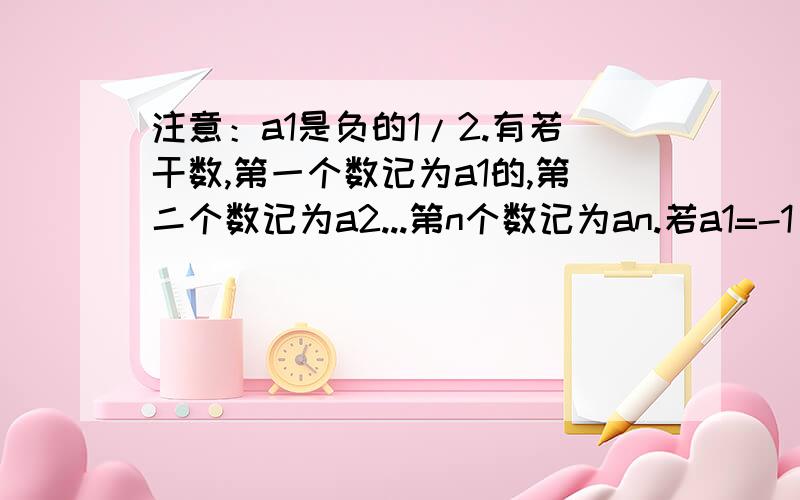 注意：a1是负的1/2.有若干数,第一个数记为a1的,第二个数记为a2...第n个数记为an.若a1=-1/2,从第二个数起,每个数都等于“一与它前面那个数的差的倒数”.问：这排数有什么规律?请计算a2004是多