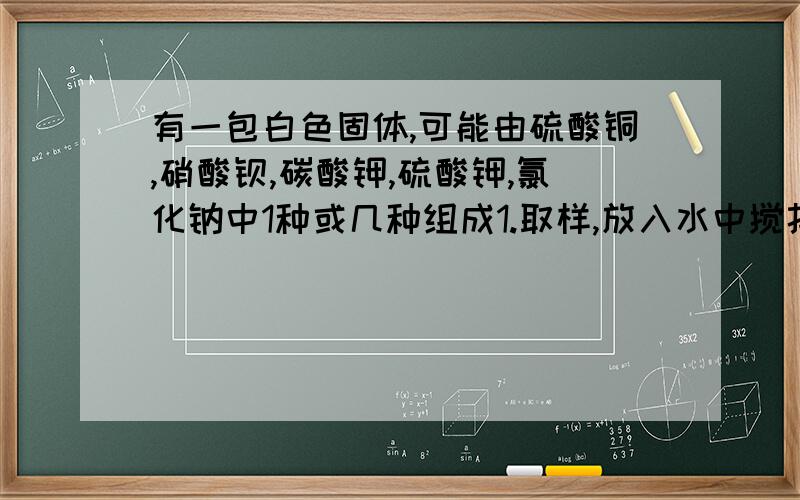 有一包白色固体,可能由硫酸铜,硝酸钡,碳酸钾,硫酸钾,氯化钠中1种或几种组成1.取样,放入水中搅拌,过滤.现象：得到白色沉淀A 无色溶液B.2.将白色沉淀A放入 ① 中.现象：沉淀部分溶解并 ② .3