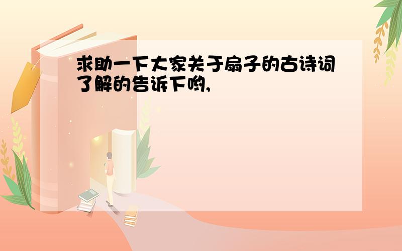 求助一下大家关于扇子的古诗词了解的告诉下哟,