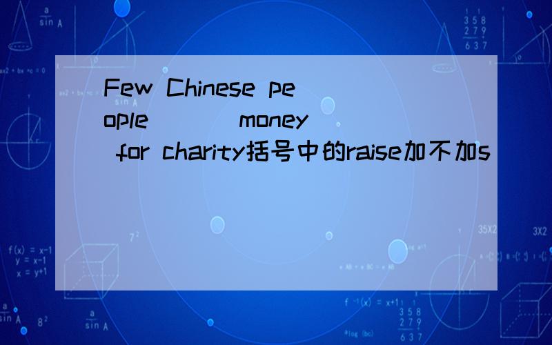 Few Chinese people ( ) money for charity括号中的raise加不加s