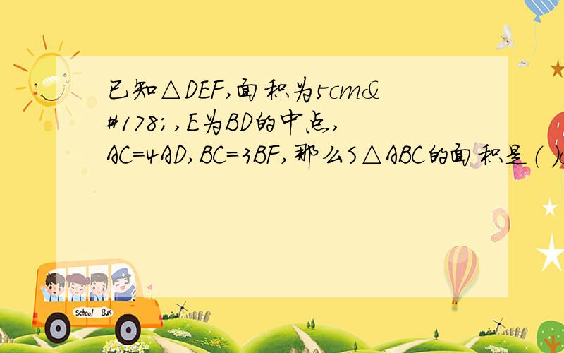 已知△DEF,面积为5cm²,E为BD的中点,AC=4AD,BC=3BF,那么S△ABC的面积是（ ）cm².解释清晰