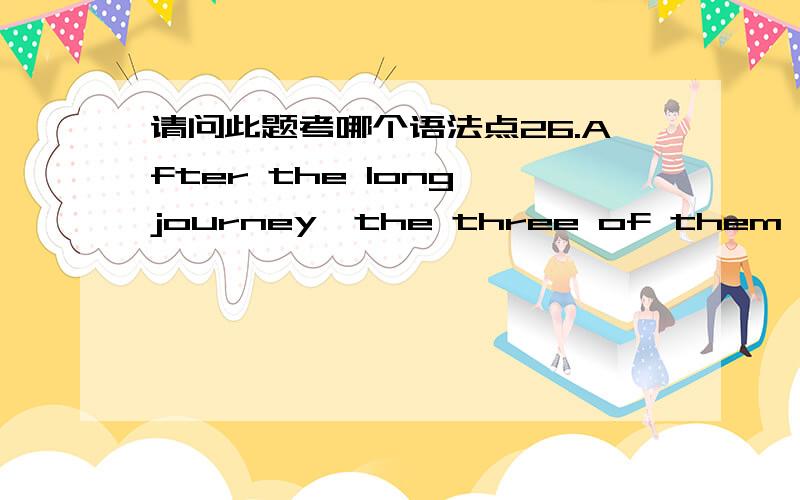 请问此题考哪个语法点26.After the long journey,the three of them went back home,__B____.(08北京)A.hungry and tiredly B.hungry and tiredC.hungrily and tiredly D.hungrily and tired