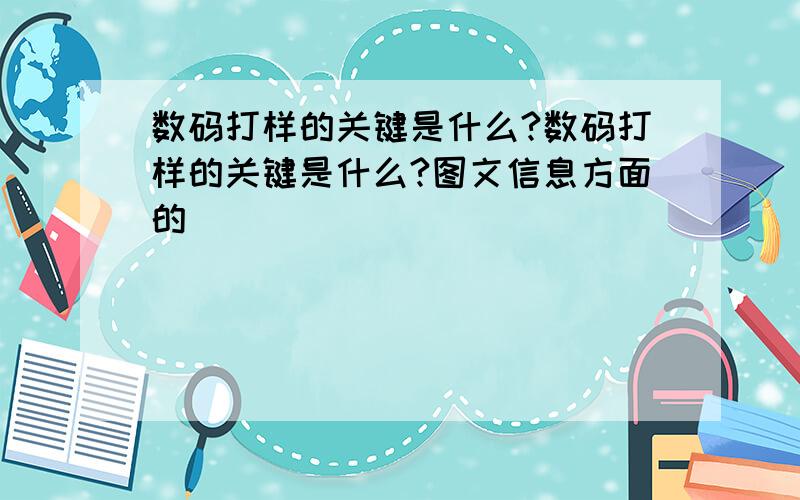 数码打样的关键是什么?数码打样的关键是什么?图文信息方面的