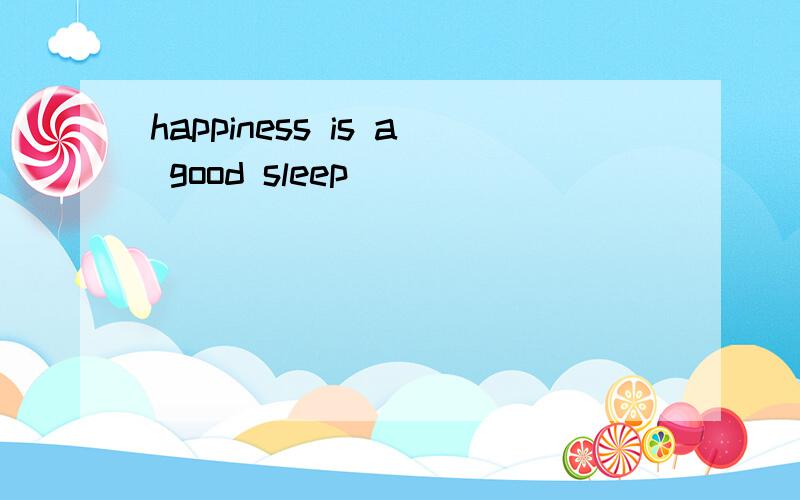 happiness is a good sleep