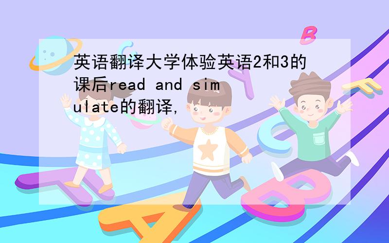 英语翻译大学体验英语2和3的课后read and simulate的翻译,