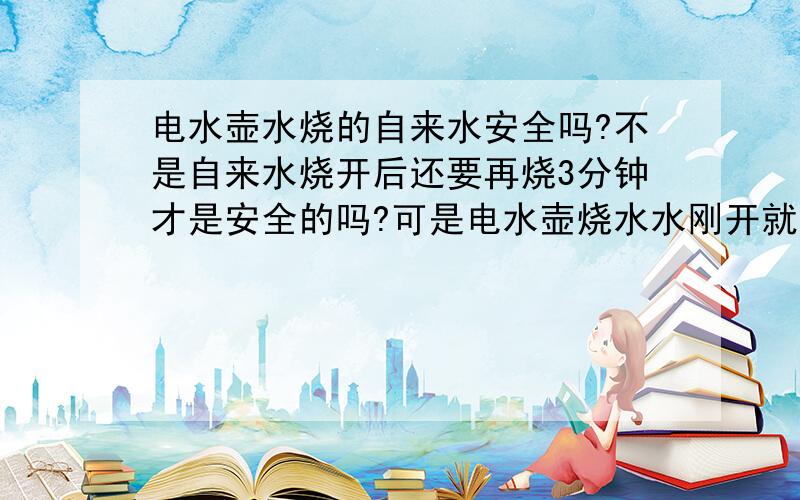 电水壶水烧的自来水安全吗?不是自来水烧开后还要再烧3分钟才是安全的吗?可是电水壶烧水水刚开就断电了