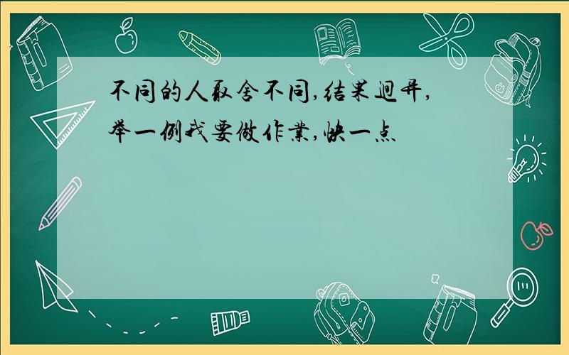 不同的人取舍不同,结果迥异,举一例我要做作业,快一点