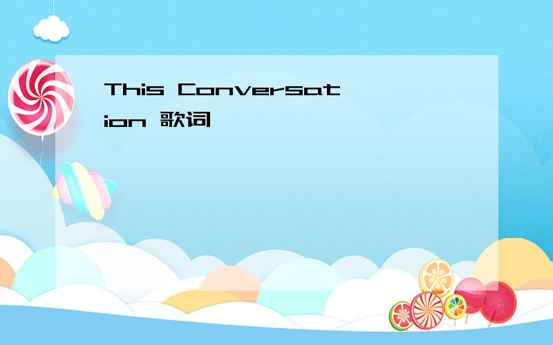 This Conversation 歌词