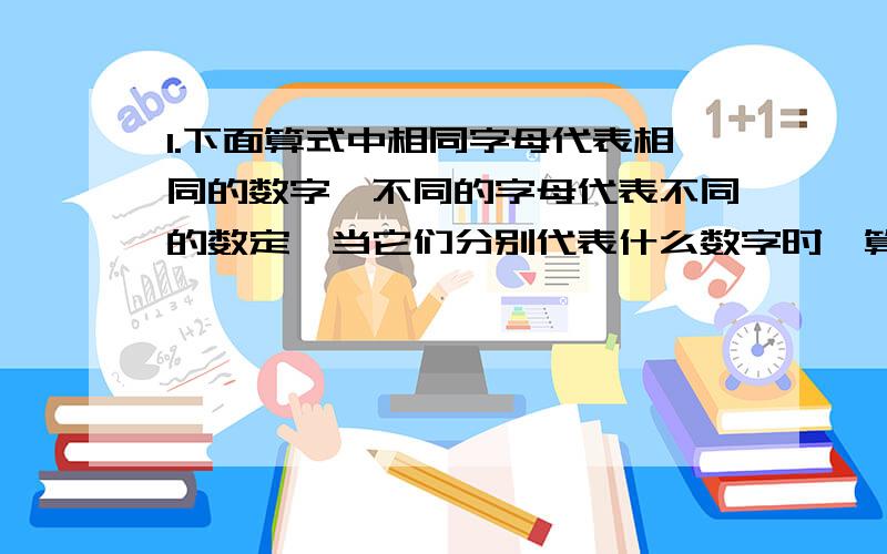 1.下面算式中相同字母代表相同的数字,不同的字母代表不同的数定,当它们分别代表什么数字时,算式成立?DCBA / 9=ABCDA=( ) C=( ) B=( ) D=( )