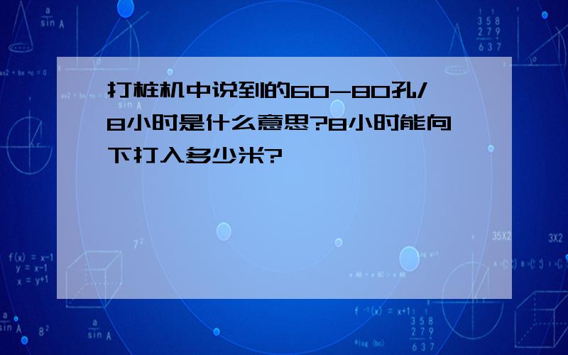 打桩机中说到的60-80孔/8小时是什么意思?8小时能向下打入多少米?