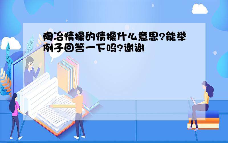 陶冶情操的情操什么意思?能举例子回答一下吗?谢谢