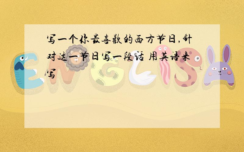 写一个你最喜欢的西方节日,针对这一节日写一段话 用英语来写