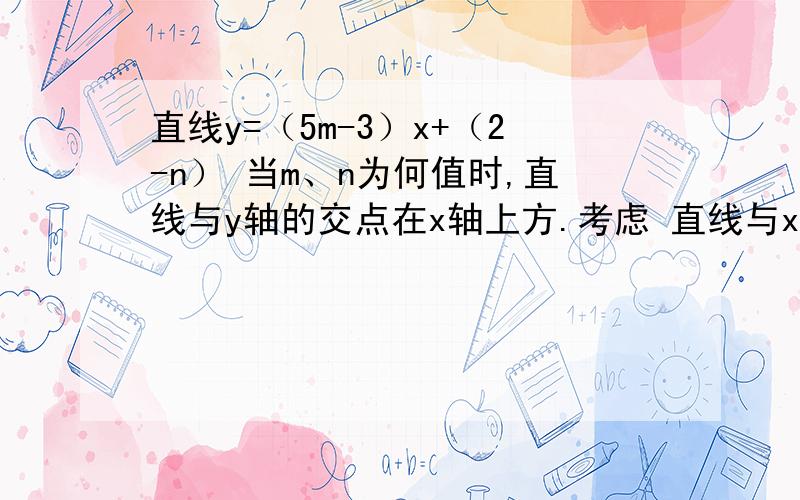 直线y=（5m-3）x+（2-n） 当m、n为何值时,直线与y轴的交点在x轴上方.考虑 直线与x轴平行