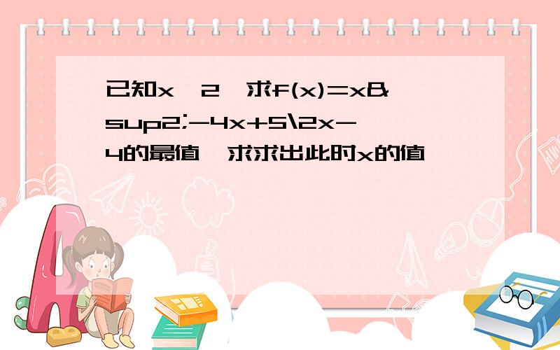 已知x>2,求f(x)=x²-4x+5\2x-4的最值,求求出此时x的值