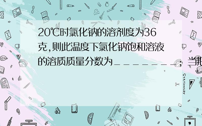 20℃时氯化钠的溶剂度为36克,则此温度下氯化钠饱和溶液的溶质质量分数为_______；当把改溶液蒸发掉10克水再降温至20℃后,剩余溶液的溶质质量分数_________