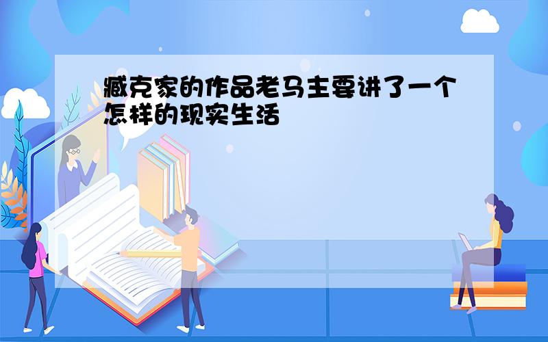 臧克家的作品老马主要讲了一个怎样的现实生活