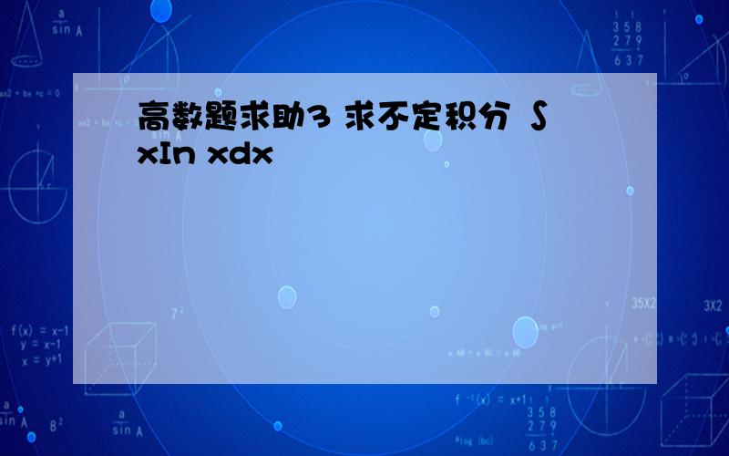 高数题求助3 求不定积分 ∫xIn xdx