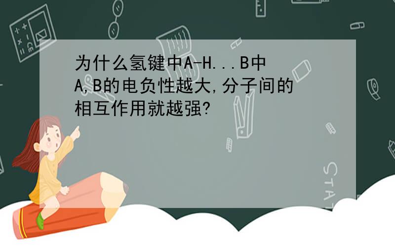 为什么氢键中A-H...B中A,B的电负性越大,分子间的相互作用就越强?