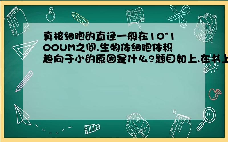 真核细胞的直径一般在10~100UM之间.生物体细胞体积趋向于小的原因是什么?题目如上.在书上看到真核细胞的直径大小...就突然冒出来的问题.一直想不通.请各路大侠帮忙解决