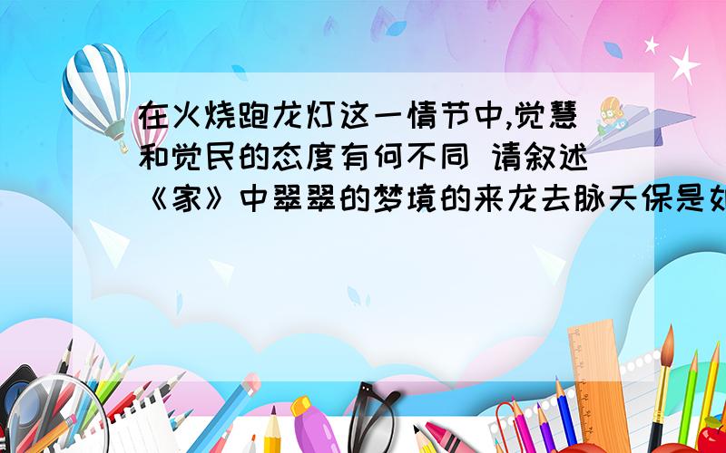 在火烧跑龙灯这一情节中,觉慧和觉民的态度有何不同 请叙述《家》中翠翠的梦境的来龙去脉天保是如何对待他和翠翠的爱情的?阅读小说,简述三国鼎立局面的形成和三国归晋的过程?谢啦,新