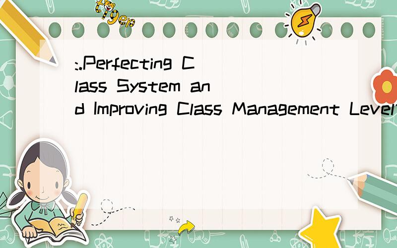 :.Perfecting Class System and Improving Class Management Level什么 意思   翻译下