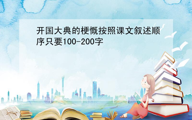 开国大典的梗慨按照课文叙述顺序只要100-200字