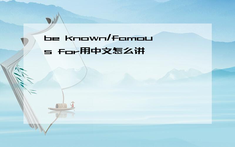 be known/famous for用中文怎么讲