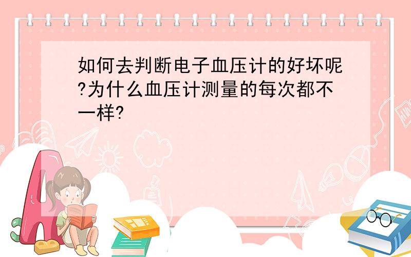 如何去判断电子血压计的好坏呢?为什么血压计测量的每次都不一样?