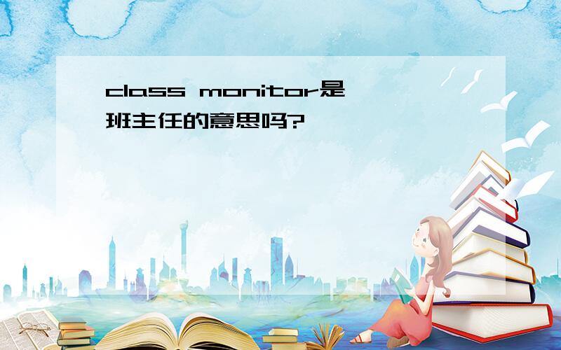 class monitor是班主任的意思吗?