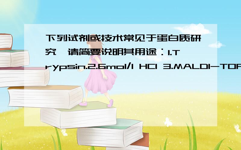 下列试剂或技术常见于蛋白质研究,请简要说明其用途：1.Trypsin.2.6mol/l HCl 3.MALDI-TOF4.β-Mercaptoethanol 5.Coomassie blue