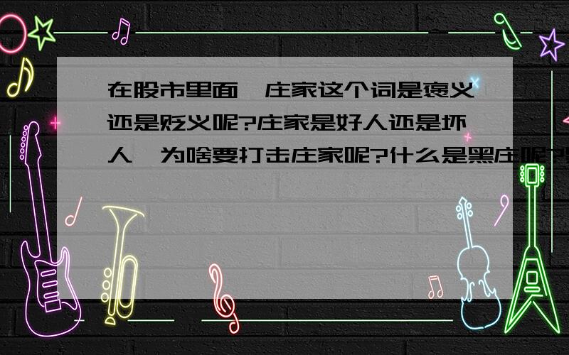 在股市里面,庄家这个词是褒义还是贬义呢?庄家是好人还是坏人,为啥要打击庄家呢?什么是黑庄呢?黑庄是干吗的呢?那好庄家有是什么作风呢?