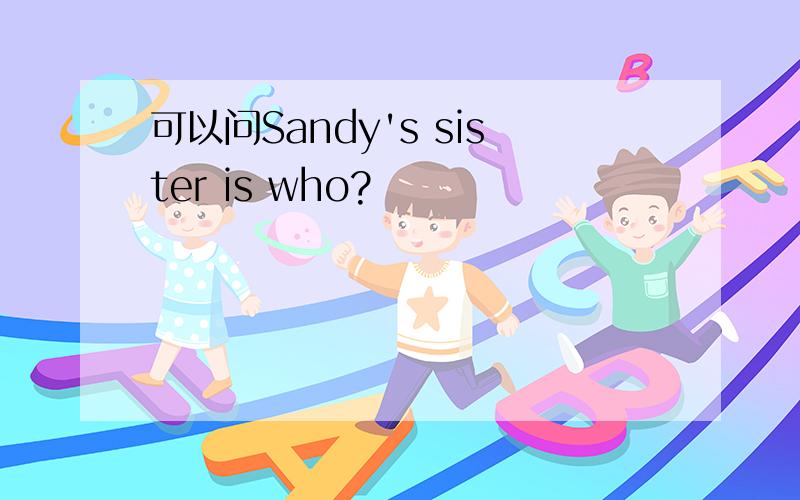 可以问Sandy's sister is who?