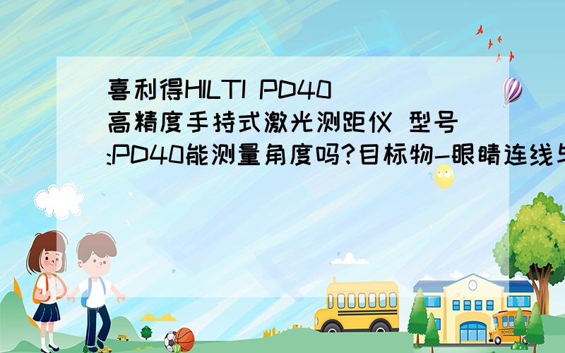 喜利得HILTI PD40 高精度手持式激光测距仪 型号:PD40能测量角度吗?目标物-眼睛连线与视平线间的夹角