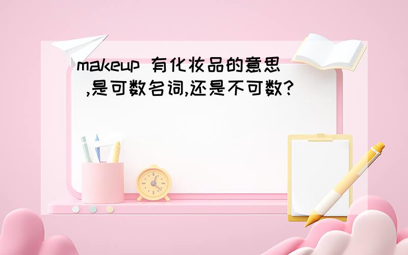 makeup 有化妆品的意思 ,是可数名词,还是不可数?