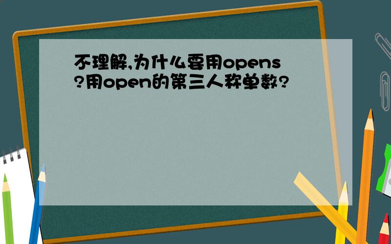 不理解,为什么要用opens?用open的第三人称单数?