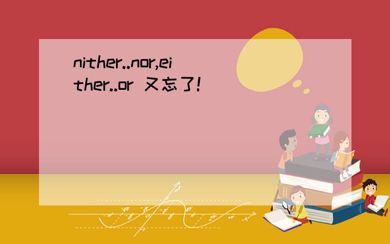 nither..nor,either..or 又忘了!