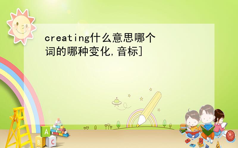 creating什么意思哪个词的哪种变化,音标]