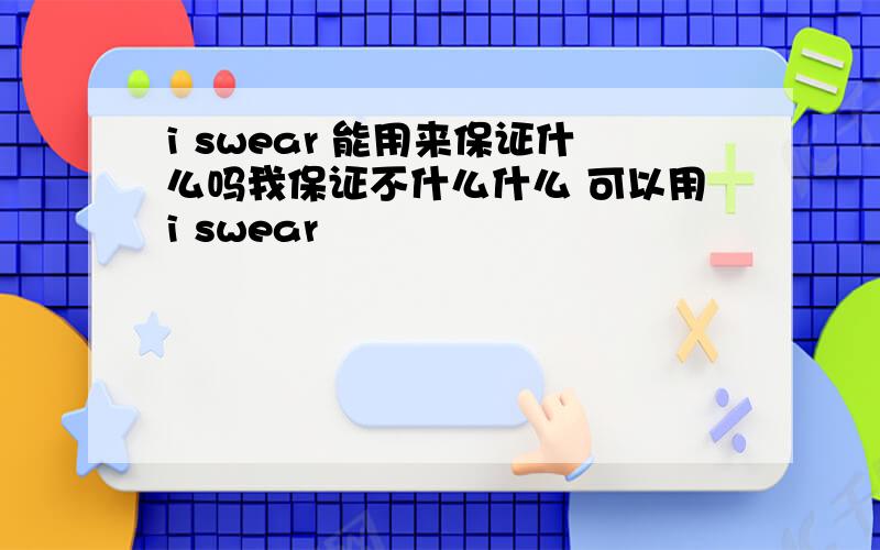 i swear 能用来保证什么吗我保证不什么什么 可以用i swear